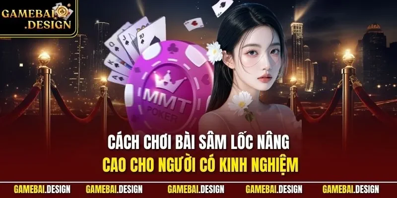 Cách chơi bài Sâm Lốc nâng cao cho người có kinh nghiệm