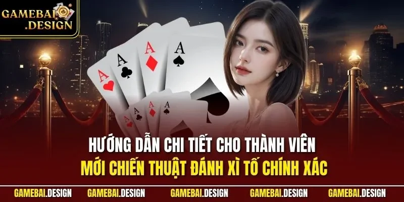 Hướng dẫn chi tiết cho thành viên mới chiến thuật đánh Xì Tố chính xác