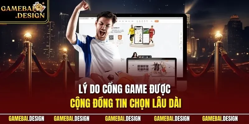 Lý do cổng game được cộng đồng tin chọn lâu dài