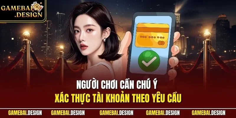 Người chơi cần chú ý xác thực tài khoản theo yêu cầu