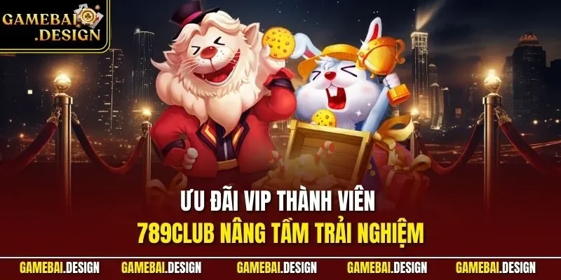 Ưu đãi VIP thành viên 789Club nâng tầm trải nghiệm